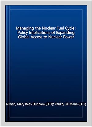 Seller image for Managing the Nuclear Fuel Cycle : Policy Implications of Expanding Global Access to Nuclear Power for sale by GreatBookPrices