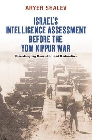 Image du vendeur pour Israel's Intelligence Assessment Before the Yom Kippur War : Disentangling Deception and Distraction mis en vente par GreatBookPrices