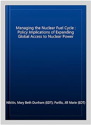 Seller image for Managing the Nuclear Fuel Cycle : Policy Implications of Expanding Global Access to Nuclear Power for sale by GreatBookPrices