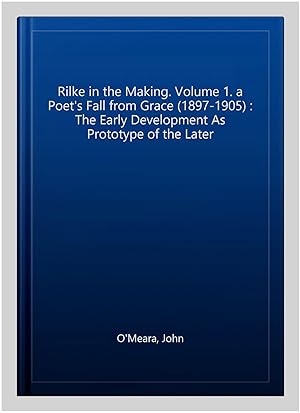 Seller image for Rilke in the Making. Volume 1. a Poet's Fall from Grace (1897-1905) : The Early Development As Prototype of the Later for sale by GreatBookPrices