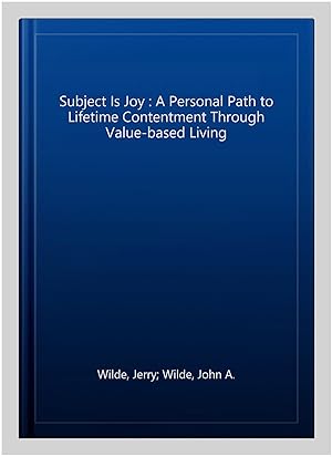 Seller image for Subject Is Joy : A Personal Path to Lifetime Contentment Through Value-based Living for sale by GreatBookPrices