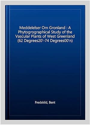 Image du vendeur pour Meddelelser Om Gronland : A Phytogrographical Study of the Vascular Plants of West Greenland (62 Degrees20'-74 Degrees00'n) mis en vente par GreatBookPrices