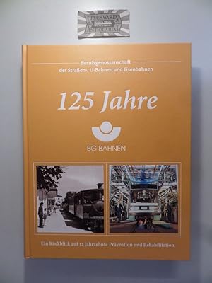 125 Jahre BG Bahnen : ein Rückblick auf 12 Jahrzehnte Präventions- und Rehabilitationsarbeit der ...