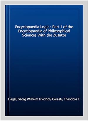 Bild des Verkufers fr Encyclopaedia Logic : Part 1 of the Encyclopaedia of Philosophical Sciences With the Zusatze zum Verkauf von GreatBookPrices