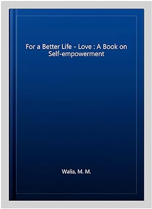 Imagen del vendedor de For a Better Life - Love : A Book on Self-empowerment a la venta por GreatBookPrices