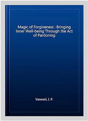 Imagen del vendedor de Magic of Forgiveness : Bringing Inner Well-being Through the Act of Pardoning a la venta por GreatBookPrices