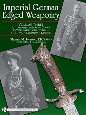 Imagen del vendedor de Imperial German Edged Weaponry V3: Automobile and Aero Corps Government and Civilian, Hunting, Colonial, Kinder a la venta por GreatBookPrices