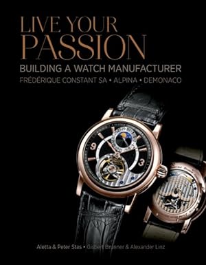 Imagen del vendedor de Live Your Passion : Building a Watch Manufacturer: Frdrique Constant Sa, Alpina, Demonaco a la venta por GreatBookPrices
