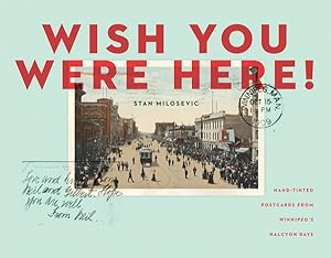 Image du vendeur pour Wish You Were Here : Hand-tinted Postcards from Winnipeg's Halcyon Days mis en vente par GreatBookPrices