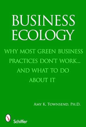 Seller image for Business Ecology : Why Most Green Business Practices Don't Work.and What to Do About It for sale by GreatBookPrices