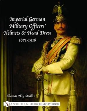 Image du vendeur pour Imperial German Military Officers' Helmets and Headdress: 1871-1918 mis en vente par GreatBookPrices