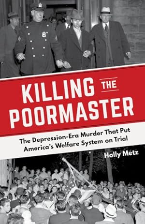 Seller image for Killing the Poormaster : A Saga of Poverty, Corruption, and Murder in the Great Depression: The Depression-Era Murder That Put America's Welfare System on Trial for sale by GreatBookPrices