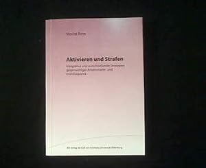 Aktivieren und Strafen. Integrative und ausschließende Strategien gegenwärtiger Arbeitsmarkt- und...