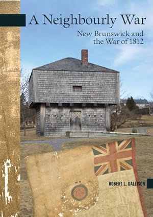 Bild des Verkufers fr Neighbourly War : New Brunswick and the War of 1812 zum Verkauf von GreatBookPrices