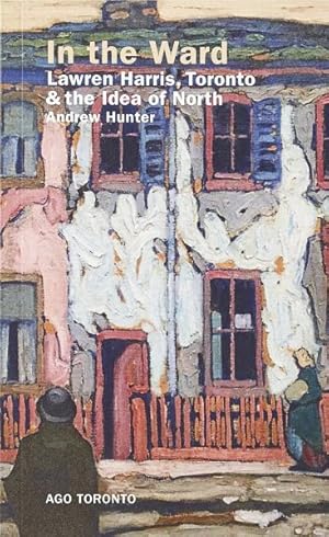 Bild des Verkufers fr In the Ward : Lawren Harris, Toronto, and the Idea of North zum Verkauf von GreatBookPrices