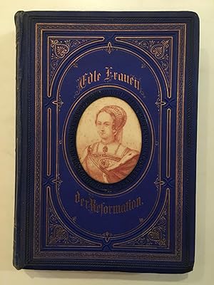 Edle Frauen der Reformation und der Zeit der Glaubenskämpfe : in Lebens- und Zeitbildern