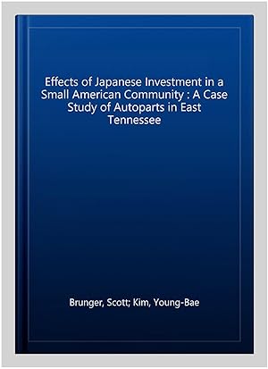 Imagen del vendedor de Effects of Japanese Investment in a Small American Community : A Case Study of Autoparts in East Tennessee a la venta por GreatBookPrices