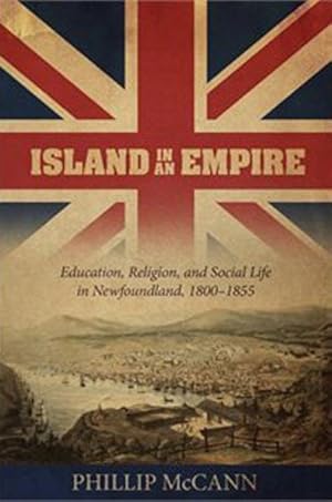 Seller image for Island in an Empire : Education, Religion, and Social Life in Newfoundland, 1800-1855 for sale by GreatBookPrices