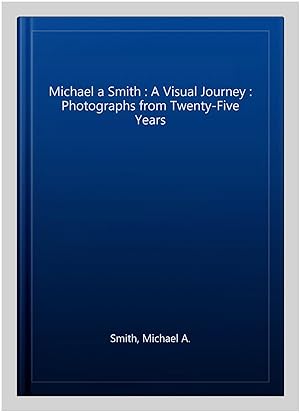 Image du vendeur pour Michael a Smith : A Visual Journey : Photographs from Twenty-Five Years mis en vente par GreatBookPrices