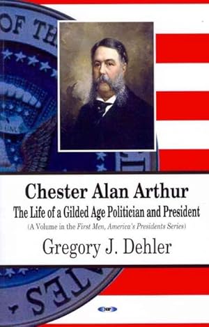 Imagen del vendedor de Chester Alan Arthur : The Life of a Gilded Age Politician and President a la venta por GreatBookPrices