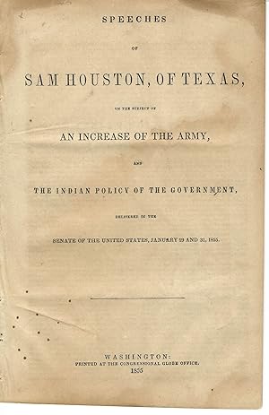 SPEECHES OF SAM HOUSTON, OF TEXAS, ON THE SUBJECT OF AN INCREASE OF THE ARMY, AND THE INDIAN POLI...