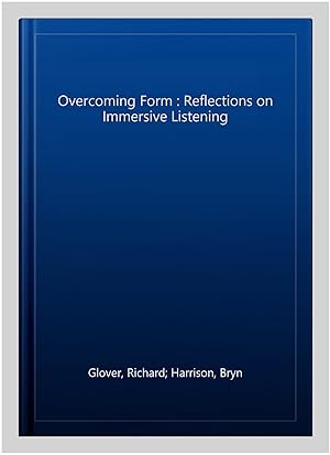 Imagen del vendedor de Overcoming Form : Reflections on Immersive Listening a la venta por GreatBookPrices