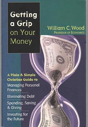 Imagen del vendedor de GETTING A GRIP ON YOUR MONEY A Plain & Simple Christian Guide to Managing Personal Finances, Eliminating Debt, Spending, Saving & Giving, Investing for the Future a la venta por The Avocado Pit
