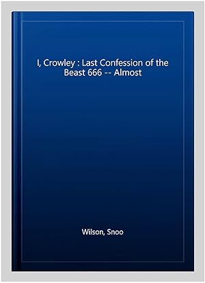 Bild des Verkufers fr I, Crowley : Last Confession of the Beast 666 -- Almost zum Verkauf von GreatBookPrices