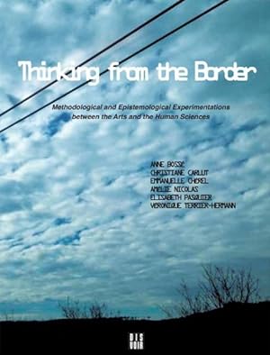 Image du vendeur pour Thinking from the Border : Methodological and Epistemological Experimentations Between the Arts and the Human Sciences mis en vente par GreatBookPrices