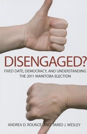 Immagine del venditore per Disengaged? : Fixed Date, Democracy, and Understanding the 2011 Manitoba Election venduto da GreatBookPrices