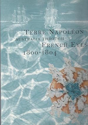 TERRE NAPOLEON. Australia Through French Eyes 1800-1804