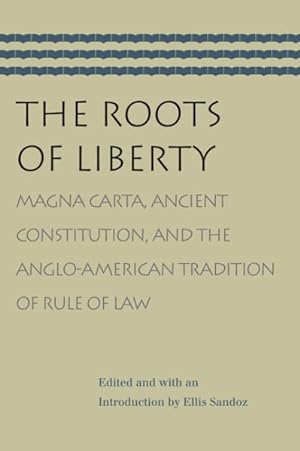 Bild des Verkufers fr Roots of Liberty : Magna Carta, Ancient Constitution, and the Anglo-american Tradition of Rule of Law zum Verkauf von GreatBookPrices