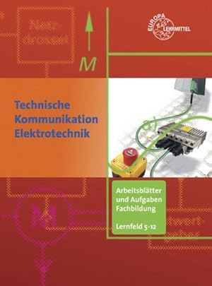 Seller image for Arbeitsbltter und Aufgaben Fachbildung Lernfelder 5-12: Technische Kommunikation Elektrotechnik for sale by unifachbuch e.K.