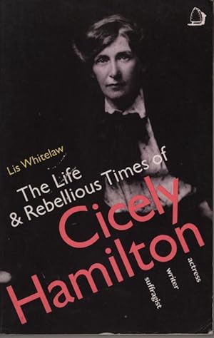 Bild des Verkufers fr Life and Rebellious Times of Cicely Hamilton: Actress, Wife, Suffragist zum Verkauf von High Street Books