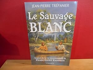 Bild des Verkufers fr LE SAUVAGE BLANC ; INSPIRE DE LA VIE MOUVEMENTEE DE RADISSON zum Verkauf von La Bouquinerie  Dd