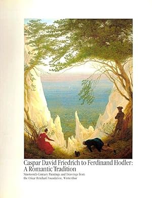 Imagen del vendedor de Caspar David Friedrich to Ferdinand Hodler: A Romantic Tradition: Nineteenth-Century Paintings and Drawings from the Oskar Reinhart Foundation, Winterthur a la venta por LEFT COAST BOOKS