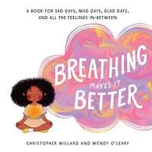 Bild des Verkufers fr Breathing Makes It Better: A Book for Sad Days, Mad Days, Glad Days, and All the Feelings In-Between by Willard, Christopher, O'Leary, Wendy [Hardcover ] zum Verkauf von booksXpress