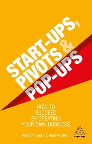 Imagen del vendedor de Start-Ups, Pivots and Pop-Ups : How to Succeed by Creating Your Own Business a la venta por GreatBookPrices