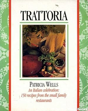 Trattoria: An Italian Celebration: 150 recipes from the small family restaurants