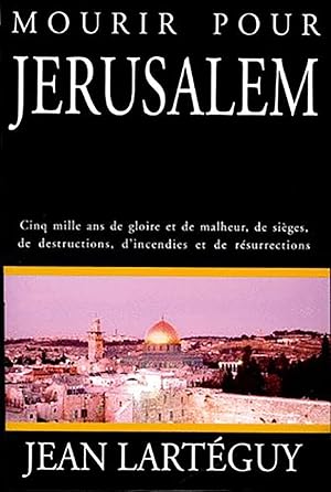 Mourir Pour Jerusalem - Cinq Mille Ans De Gloire Et De Malheur, De Sièges, De Destructions, D'inc...