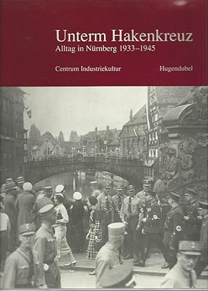 Bild des Verkufers fr Unterm Hakenkreuz. Alltag in Nrnberg 1933 - 1945. Centrum Industriekultur. zum Verkauf von Lewitz Antiquariat