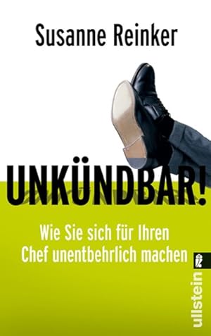 Unkündbar!: Wie Sie sich für Ihren Chef unentbehrlich machen