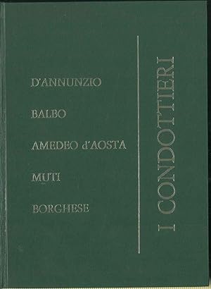 I condottieri. D' Annunzio, Balbo, Amedeo d'Aosta, Muti, Borghese.