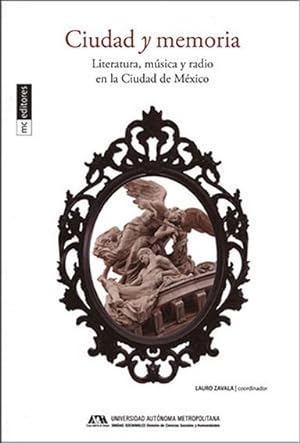 Seller image for Ciudad y memoria : literatura, msica y radio en la Ciudad de Mxico / Lauro Zavala, coordinador. for sale by Iberoamericana, Librera
