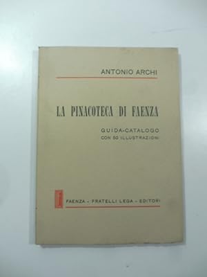 La Pinacoteca di Faenza. Guida-catalogo con 50 illustrazioni