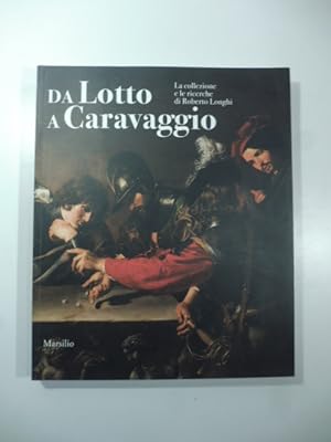 Da Lotto a Caravaggio. La collezione e le ricerche di Roberto Longhi