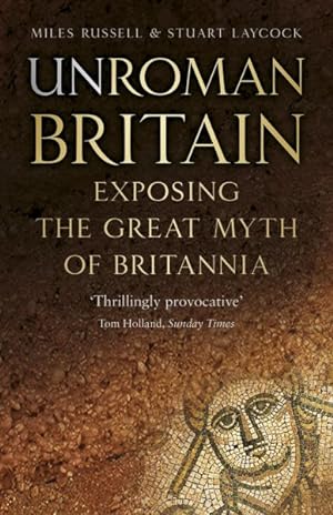 Seller image for Unroman Britain : Exposing the Great Myth of Britannia for sale by GreatBookPrices
