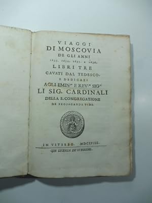 Viaggi di Moscovia de gli anni 1633, 1634, 1635 e 1636 libri tre cavati dal tedesco. (SEGUE): Rel...