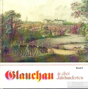 Bild des Verkufers fr Glauchau in drei Jahrhunderten Beitrge zur Stadt- und Schlogeschichte. Band 1. Glauchau im 18. Jahrhundert zum Verkauf von Leipziger Antiquariat