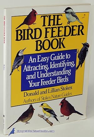 The Bird Feeder Book: An Easy Guide to Attracting, Indentifying, and Understanding Your Feeder Birds